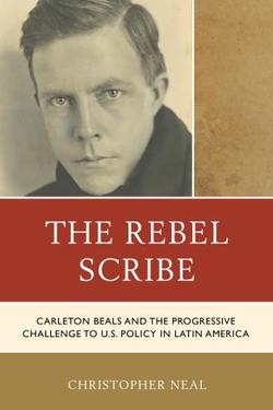 The Rebel Scribe: Carleton Beals and the Progressive Challenge to US Policy in Latin America