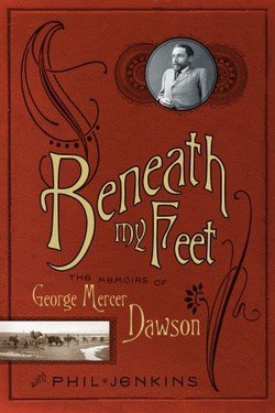 Beneath My Feet: The Memoirs of George Mercer Dawson