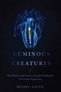 Luminous Creatures: The History and Science of Light Production by Living Organisms