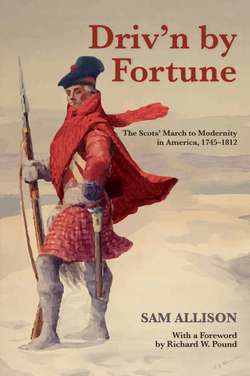 Driv’n by Fortune; The Scots’ March to Modernity in America, 1745–1812