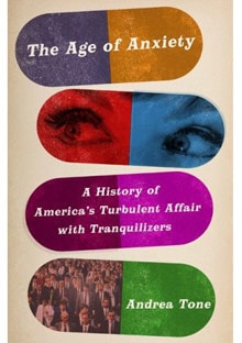 The Age of Anxiety: A History of America’s Turbulent Affair with Tranquilizers