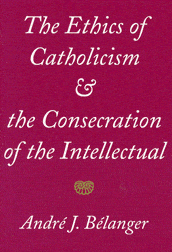 The Ethics of Catholicism and the Consecration of the Intellectual