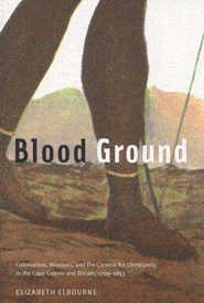 Blood Ground: Colonialism, Missions, and the Contest for Christianity in the Cape Colony and Britain