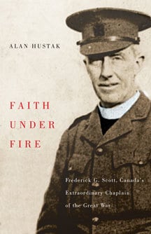 Faith Under Fire: Frederick G. Scott, Canada’s Extraordinary Chaplain of the Great War