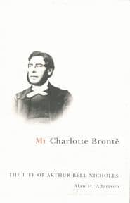 Mr. Charlotte Bronte: The Life of Arthur Bell Nicholls