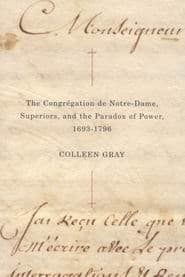 The Congregation de Notre-Dame, Superiors, and the Paradox of Power, 1693-1796