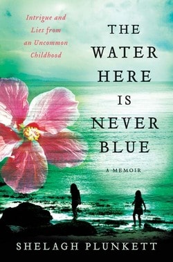 The Water Here Is Never Blue: Intrigue and Lies from an Uncommon Childhood