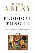 The Prodigal Tongue: Dispatches from the Future of English