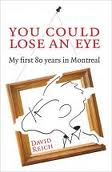 You Could Lose An Eye: My First 80 Years in Montreal