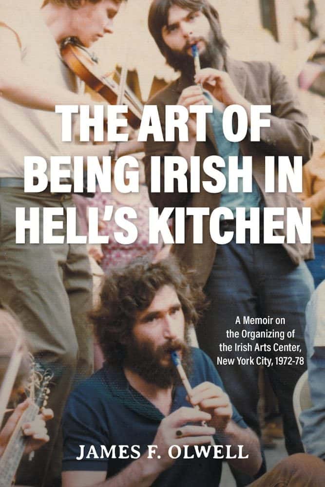The Art of Being Irish in Hell’s Kitchen: A Memoir on the Organizing of the Irish Arts Center in New York City 1972-78