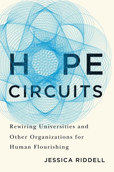 Hope Circuits: Rewiring Universities and other Organizations for Human Flourishing